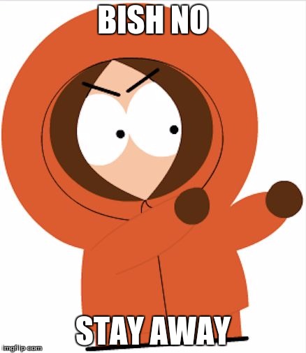 Kenny Southpark | BISH NO; STAY AWAY | image tagged in kenny southpark | made w/ Imgflip meme maker