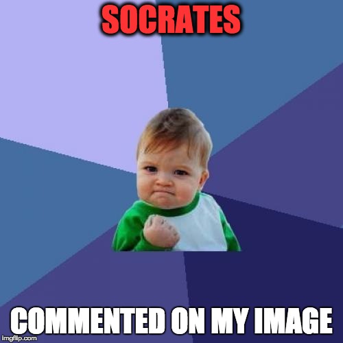 Success Kid Meme | SOCRATES COMMENTED ON MY IMAGE | image tagged in memes,success kid | made w/ Imgflip meme maker