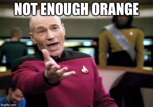 Picard Wtf Meme | NOT ENOUGH ORANGE | image tagged in memes,picard wtf | made w/ Imgflip meme maker
