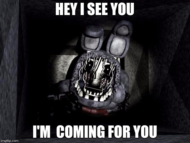 FNAF_Bonnie | HEY I SEE YOU; I'M  COMING FOR YOU | image tagged in fnaf_bonnie | made w/ Imgflip meme maker