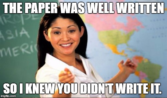 THE PAPER WAS WELL WRITTEN SO I KNEW YOU DIDN'T WRITE IT. | made w/ Imgflip meme maker