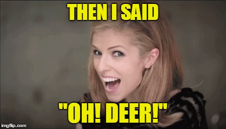 THEN I SAID "OH! DEER!" | made w/ Imgflip meme maker