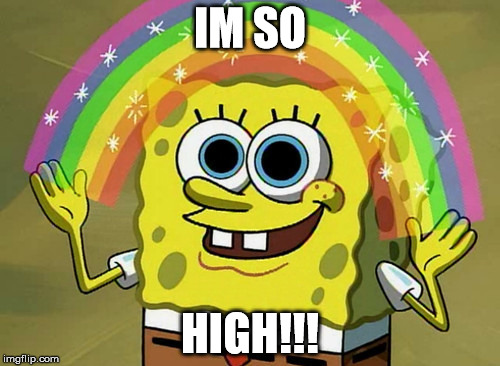Imagination Spongebob | IM SO; HIGH!!! | image tagged in memes,imagination spongebob | made w/ Imgflip meme maker