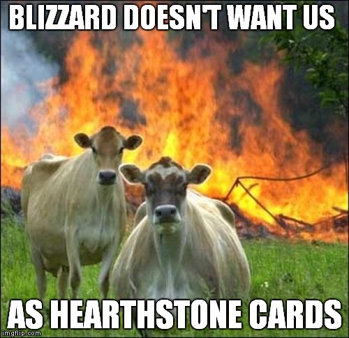 Evil Cows | BLIZZARD DOESN'T WANT US; AS HEARTHSTONE CARDS | image tagged in memes,evil cows,hearthstone | made w/ Imgflip meme maker