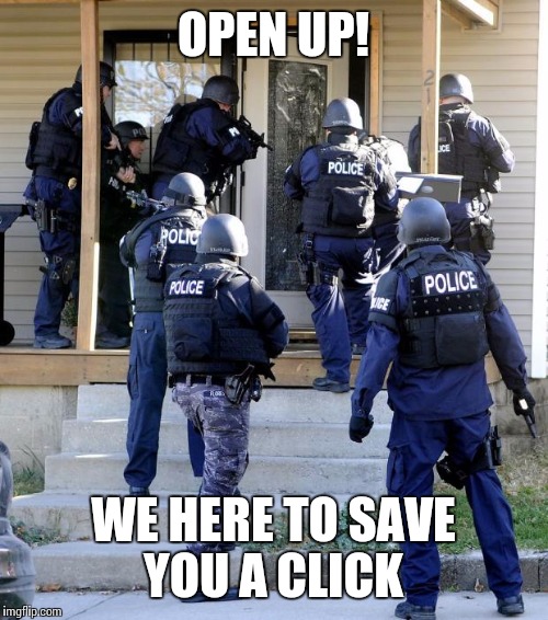 Police Savior | OPEN UP! WE HERE TO SAVE YOU A CLICK | image tagged in police savior | made w/ Imgflip meme maker