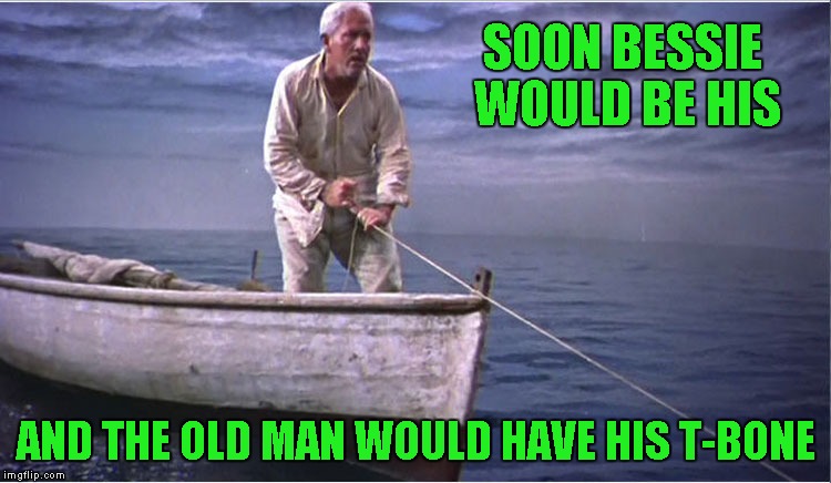 SOON BESSIE WOULD BE HIS AND THE OLD MAN WOULD HAVE HIS T-BONE | made w/ Imgflip meme maker