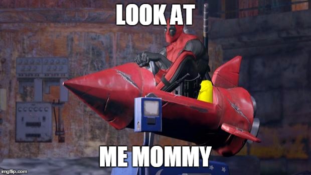 Deadpool | LOOK AT; ME MOMMY | image tagged in deadpool | made w/ Imgflip meme maker
