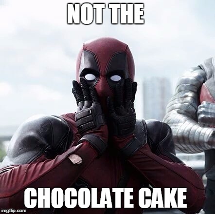 Deadpool Surprised | NOT THE; CHOCOLATE CAKE | image tagged in deadpool surprised | made w/ Imgflip meme maker
