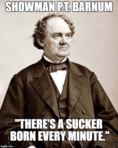 SHOWMAN P.T. BARNUM "THERE'S A SUCKER BORN EVERY MINUTE." | made w/ Imgflip meme maker