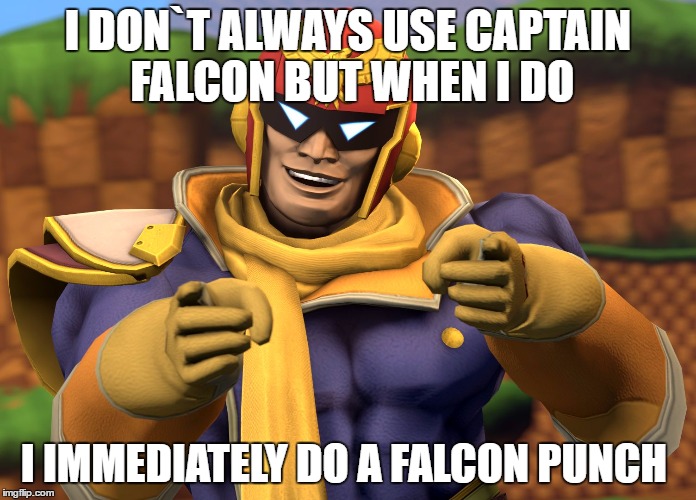 Captain Falcon | I DON`T ALWAYS USE CAPTAIN FALCON BUT WHEN I DO; I IMMEDIATELY DO A FALCON PUNCH | image tagged in captain falcon | made w/ Imgflip meme maker