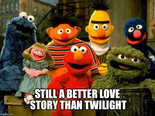 Elmo and Friends |  STILL A BETTER LOVE STORY THAN TWILIGHT | image tagged in elmo and friends | made w/ Imgflip meme maker
