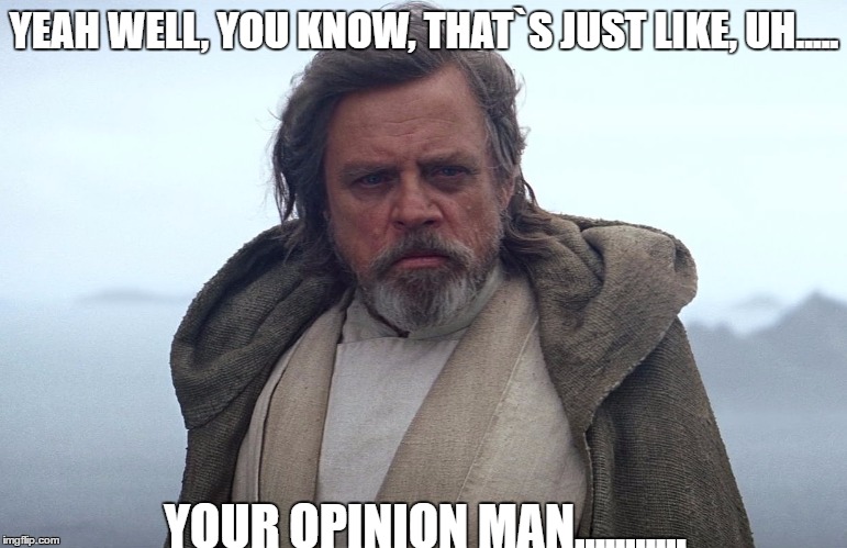 Episode 7 Luke Skywalker | YEAH WELL, YOU KNOW, THAT`S JUST LIKE, UH..... YOUR OPINION MAN........... | image tagged in episode 7 luke skywalker | made w/ Imgflip meme maker