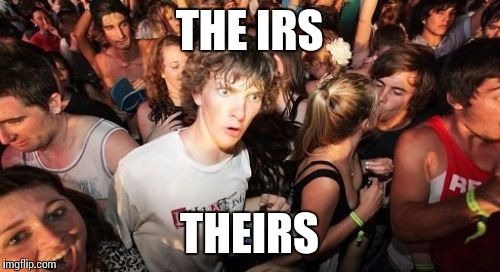 Sudden Clarity Clarence Meme | THE IRS; THEIRS | image tagged in memes,sudden clarity clarence | made w/ Imgflip meme maker