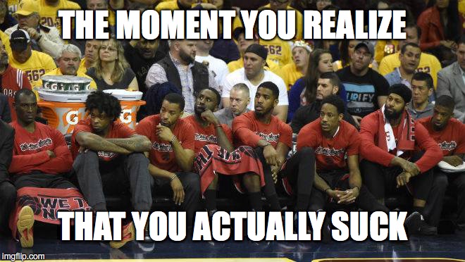 MASS QUANTITIES OF BUTTHURT | THE MOMENT YOU REALIZE; THAT YOU ACTUALLY SUCK | image tagged in toronto,raptors,toronto raptors | made w/ Imgflip meme maker