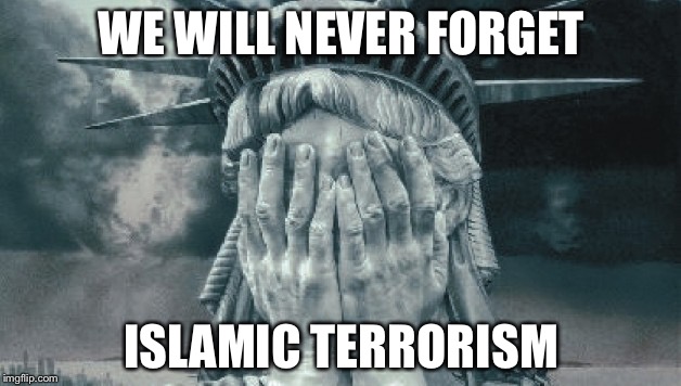 Statue of Liberty Crying | WE WILL NEVER FORGET; ISLAMIC TERRORISM | image tagged in statue of liberty crying | made w/ Imgflip meme maker