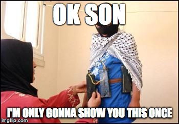 Child Muslim Suicide Bomber |  OK SON; I'M ONLY GONNA SHOW YOU THIS ONCE | image tagged in child muslim suicide bomber | made w/ Imgflip meme maker