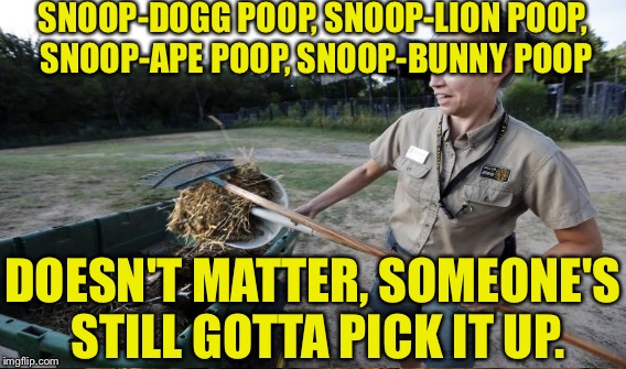 SNOOP-DOGG POOP, SNOOP-LION POOP, SNOOP-APE POOP, SNOOP-BUNNY POOP DOESN'T MATTER, SOMEONE'S STILL GOTTA PICK IT UP. | made w/ Imgflip meme maker