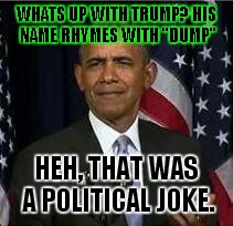 Bruh | WHATS UP WITH TRUMP? HIS NAME RHYMES WITH "DUMP"; HEH, THAT WAS A POLITICAL JOKE. | image tagged in bruh | made w/ Imgflip meme maker