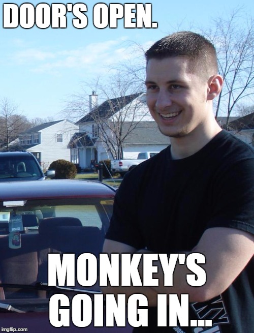 DOOR'S OPEN. MONKEY'S GOING IN... | made w/ Imgflip meme maker