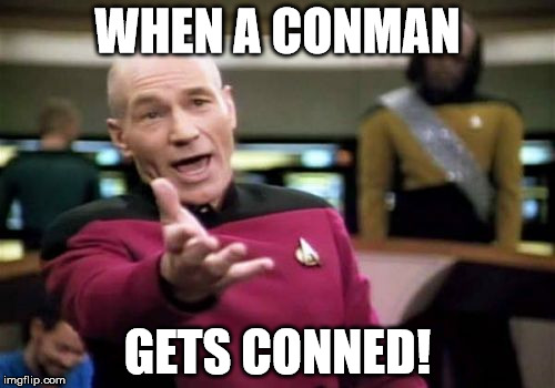 Picard Wtf Meme | WHEN A CONMAN; GETS CONNED! | image tagged in memes,picard wtf | made w/ Imgflip meme maker