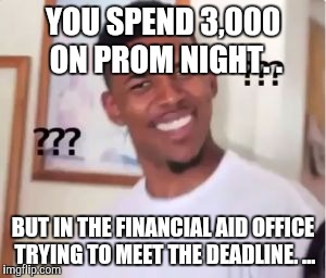 Nick Young | YOU SPEND 3,000 ON PROM NIGHT. . BUT IN THE FINANCIAL AID OFFICE TRYING TO MEET THE DEADLINE. ... | image tagged in nick young | made w/ Imgflip meme maker