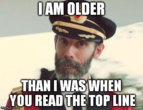 Obvious | I AM OLDER; THAN I WAS WHEN YOU READ THE TOP LINE | image tagged in obvious | made w/ Imgflip meme maker