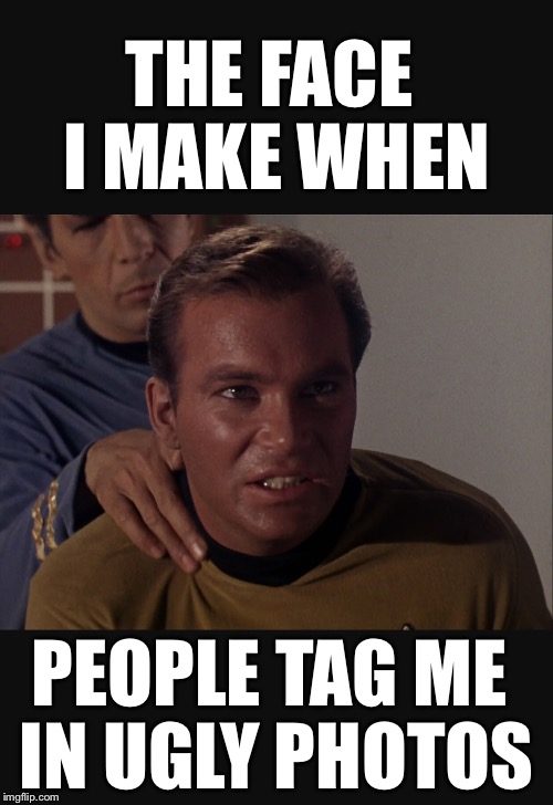 THE FACE I MAKE WHEN; PEOPLE TAG ME IN UGLY PHOTOS | image tagged in bad pictures | made w/ Imgflip meme maker