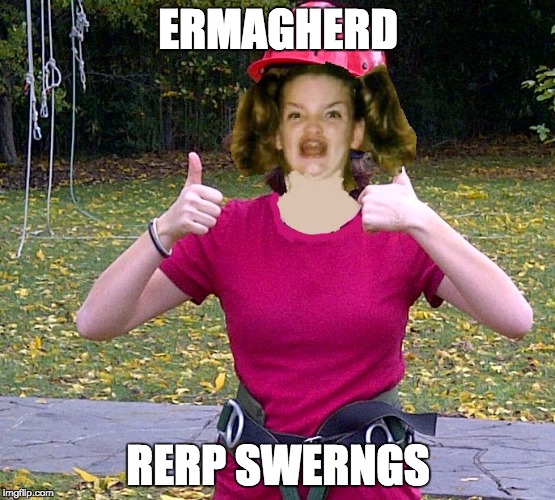 ermagherd rerp | ERMAGHERD; RERP SWERNGS | image tagged in ermagherd rerp | made w/ Imgflip meme maker