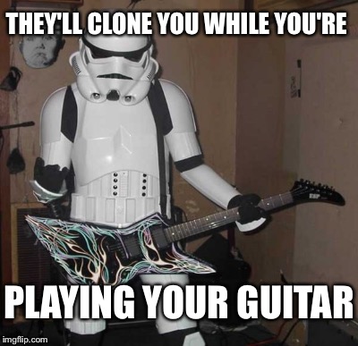 THEY'LL CLONE YOU WHILE YOU'RE PLAYING YOUR GUITAR | made w/ Imgflip meme maker