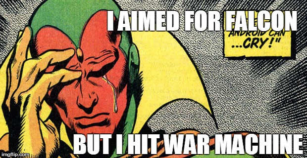 I AIMED FOR FALCON; BUT I HIT WAR MACHINE | image tagged in vission 1st world | made w/ Imgflip meme maker