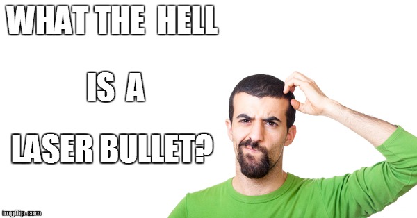WHAT THE  HELL LASER BULLET? IS  A | made w/ Imgflip meme maker
