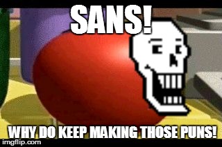 Sans puns | SANS! WHY DO KEEP MAKING THOSE PUNS! | image tagged in way tomato,undertale | made w/ Imgflip meme maker