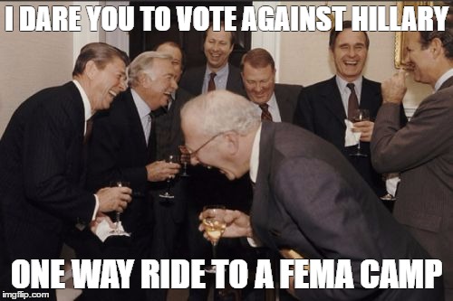 Laughing Men In Suits Meme | I DARE YOU TO VOTE AGAINST HILLARY; ONE WAY RIDE TO A FEMA CAMP | image tagged in memes,laughing men in suits | made w/ Imgflip meme maker