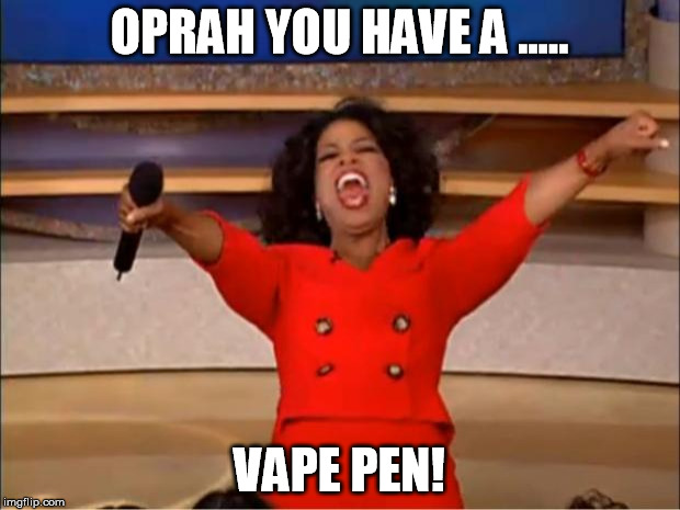 Oprah's reaction to winning a vape pen | OPRAH YOU HAVE A ..... VAPE PEN! | image tagged in memes,oprah you get a | made w/ Imgflip meme maker