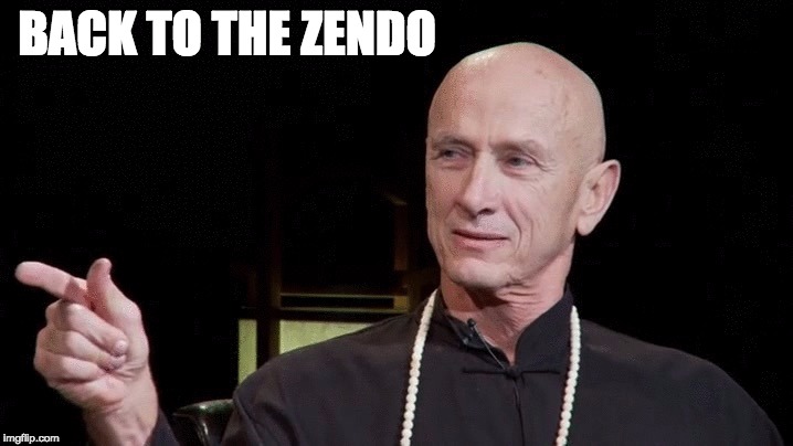 JunPo Roshi | BACK TO THE ZENDO | image tagged in junpo roshi | made w/ Imgflip meme maker