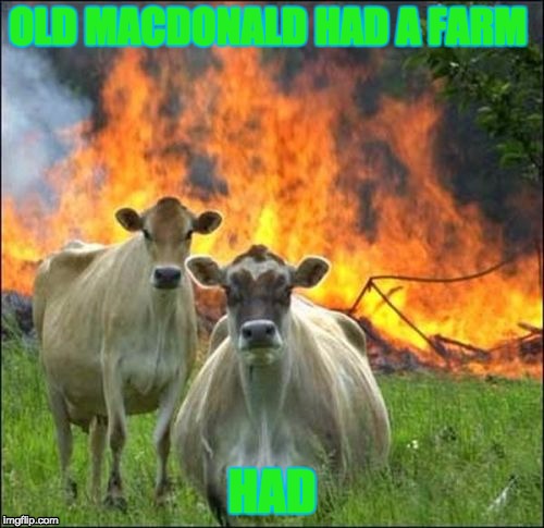 Evil Cows Meme | OLD MACDONALD HAD A FARM; HAD | image tagged in memes,evil cows | made w/ Imgflip meme maker