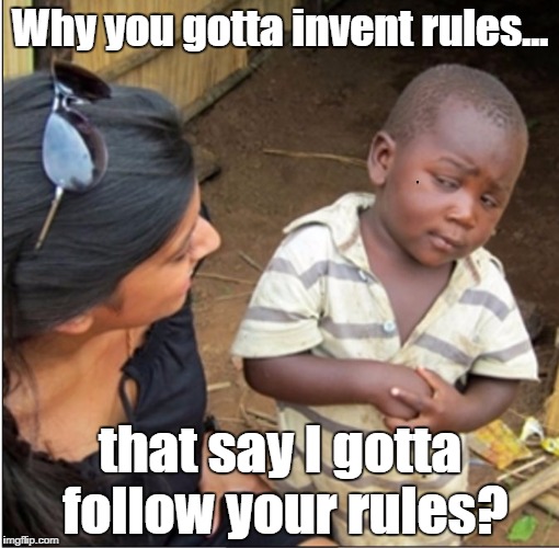 SkepticalKid | Why you gotta invent rules... that say I gotta follow your rules? | image tagged in skepticalkid | made w/ Imgflip meme maker
