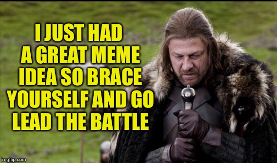 More Colorful Brace Yourself | I JUST HAD A GREAT MEME IDEA SO BRACE YOURSELF AND GO LEAD THE BATTLE | image tagged in brace yourself | made w/ Imgflip meme maker