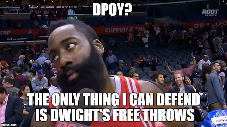 The 2016 DPOY Has His Doubts | DPOY? THE ONLY THING I CAN DEFEND IS DWIGHT'S FREE THROWS | image tagged in james harden eyeroll | made w/ Imgflip meme maker