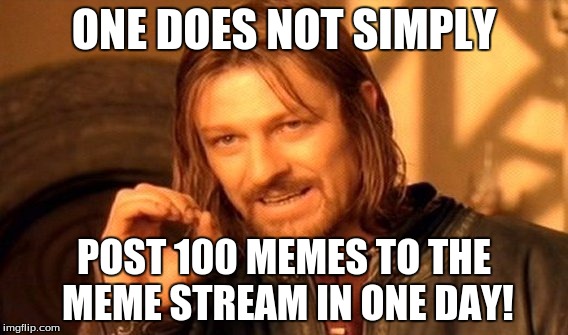 One Does Not Simply Meme | ONE DOES NOT SIMPLY; POST 100 MEMES TO THE MEME STREAM IN ONE DAY! | image tagged in memes,one does not simply | made w/ Imgflip meme maker