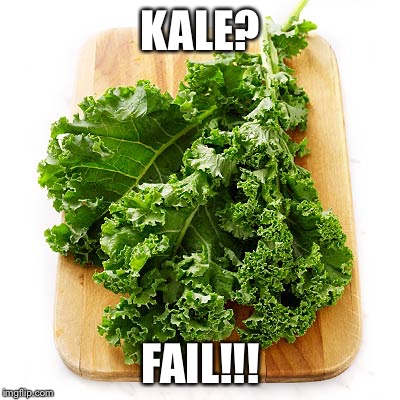 kale | KALE? FAIL!!! | image tagged in kale | made w/ Imgflip meme maker