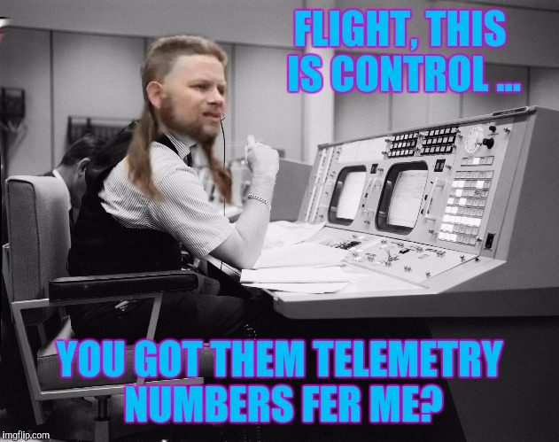 Almost politically correct redneck has a day job  | FLIGHT, THIS IS CONTROL ... YOU GOT THEM TELEMETRY NUMBERS FER ME? | image tagged in redneck,nasa | made w/ Imgflip meme maker