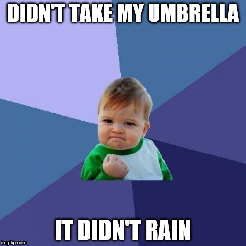 It looked 50/50 when I set out... | DIDN'T TAKE MY UMBRELLA; IT DIDN'T RAIN | image tagged in memes,success kid,rain | made w/ Imgflip meme maker