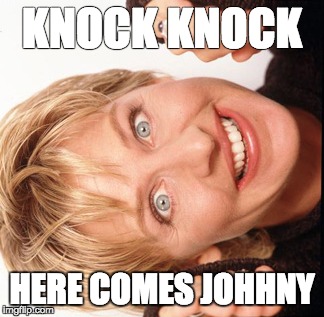 Ellen Funny | KNOCK KNOCK; HERE COMES JOHHNY | image tagged in ellen degeneres | made w/ Imgflip meme maker