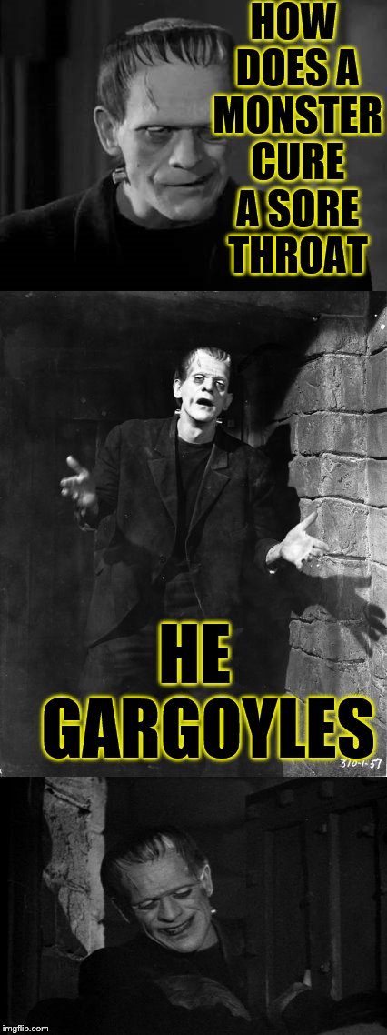 The Comedy Castle is proud to introduce... Bad Pun Frank | HOW DOES A MONSTER CURE A SORE THROAT; HE  GARGOYLES | image tagged in bad pun frank,memes,frankeinstein,gargoyles | made w/ Imgflip meme maker