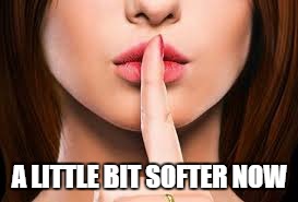 A LITTLE BIT SOFTER NOW | image tagged in ashley madison | made w/ Imgflip meme maker