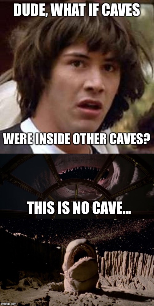 DUDE, WHAT IF CAVES; WERE INSIDE OTHER CAVES? THIS IS NO CAVE... | made w/ Imgflip meme maker