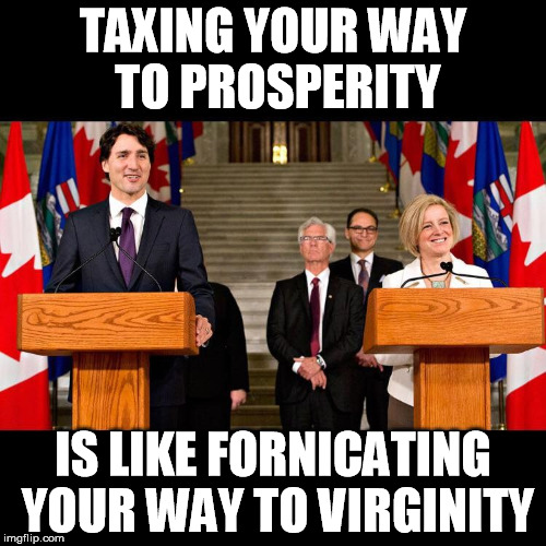 Trudeau & Notley | TAXING YOUR WAY TO PROSPERITY; IS LIKE FORNICATING YOUR WAY TO VIRGINITY | image tagged in trudeau  notley | made w/ Imgflip meme maker