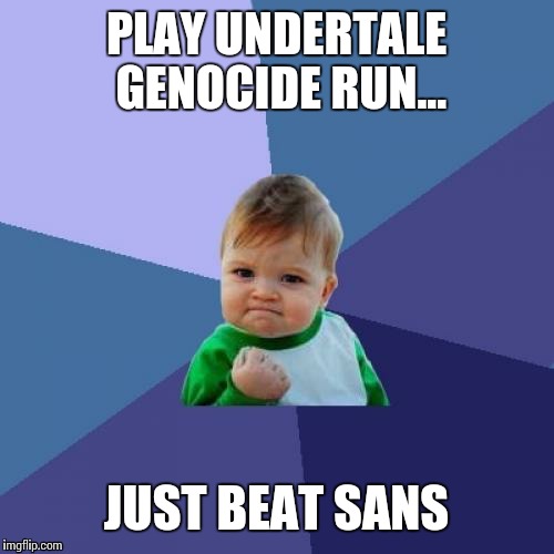 Success Kid | PLAY UNDERTALE GENOCIDE RUN... JUST BEAT SANS | image tagged in memes,success kid | made w/ Imgflip meme maker