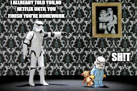 the true darkside | I ALLREADY TOLD YOU,NO NETFLIX UNTIL YOU FINISH YOU'RE HOMEWORK; SH!T | image tagged in memes,star wars,stormtrooper,kids,first world problems | made w/ Imgflip meme maker
